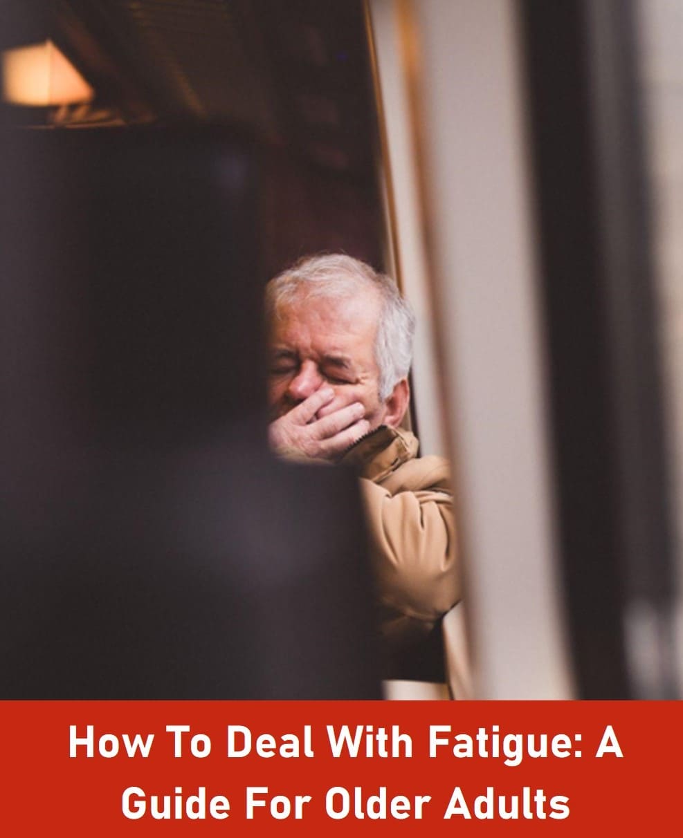 How To Deal With Fatigue: A Guide For Older Adults